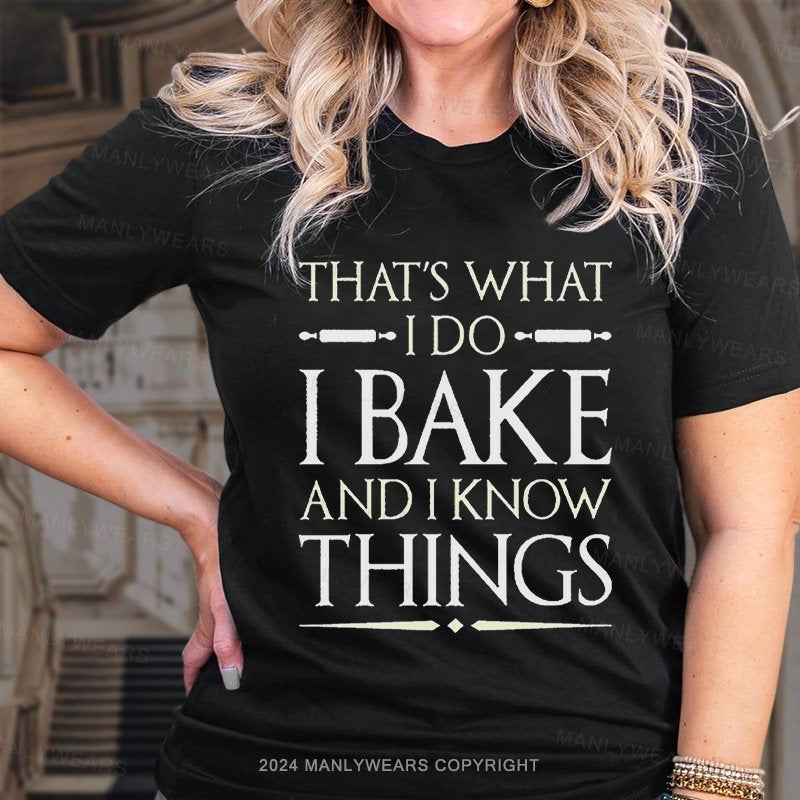 That's What I Bake And I Know Things T-Shirt