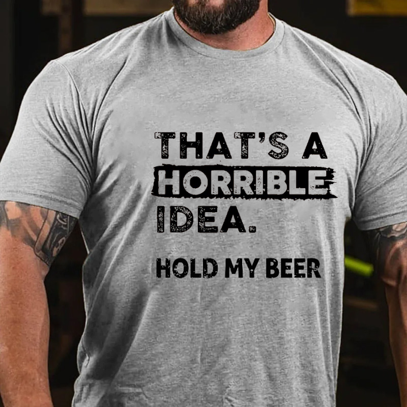 That's A Horrible Idea. Hold My Beer Funny Men's T-shirt