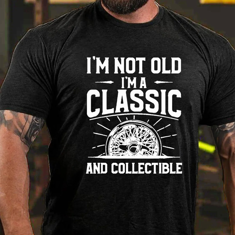 I'm Not Old I'm A Classic And Collectible T-shirt