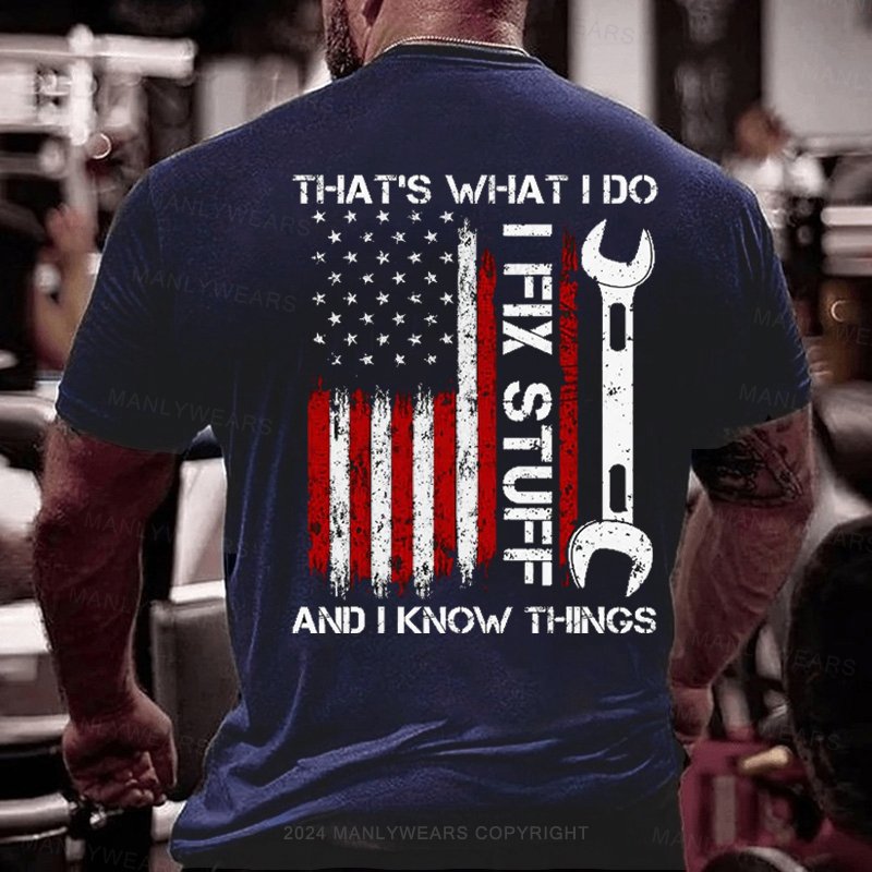 That's What I Do I Fix Stuff  And I Know Things T-Shirt