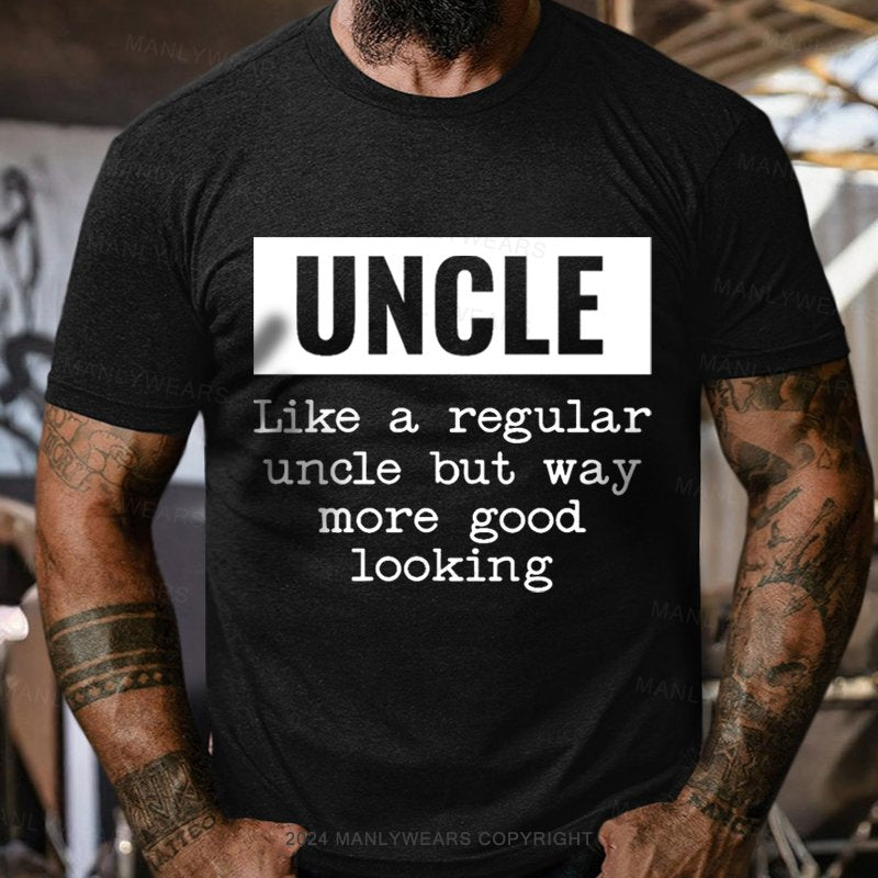 Uncle Like A Regular Uncle But Way More Good Looking T-Shirt