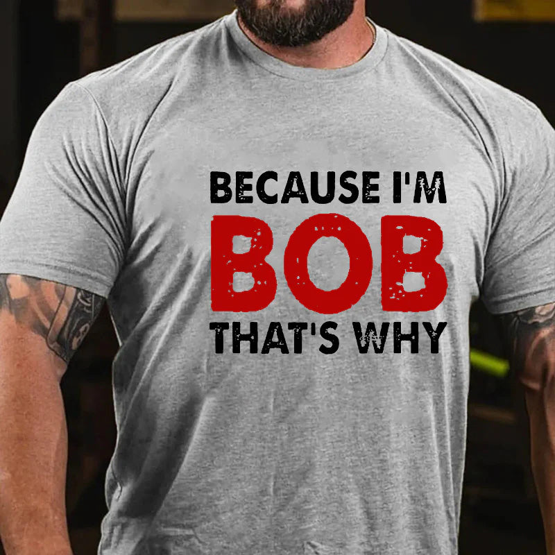 Because I'm Bob That's Why T-shirt
