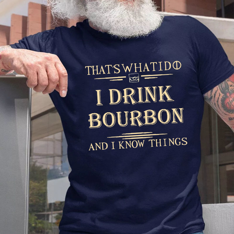 That's What I Do I Drink Bourbon  And I Know Things T-shirt