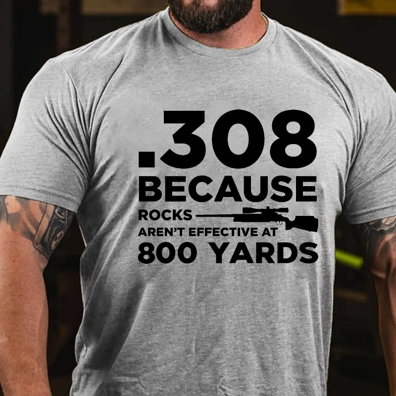 308 Because Rocks Aren'T Effective At 800 Yards T-shirt