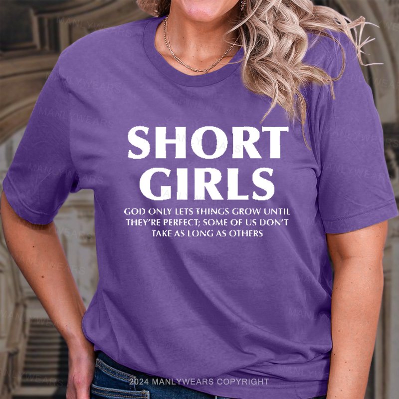 Short Girls God Only Lets Things Grow Until They're Perfect; Some Of Us Don't Take As Long As Others T-Shirt