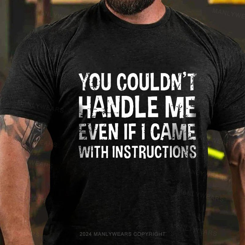 You Couldn't Handle Me Even If I Came With Instructions T-Shirt