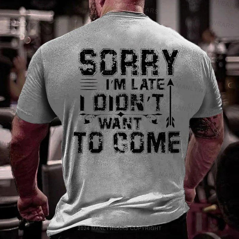 Sorry I'm Late I Didn't Want To Come T-Shirt