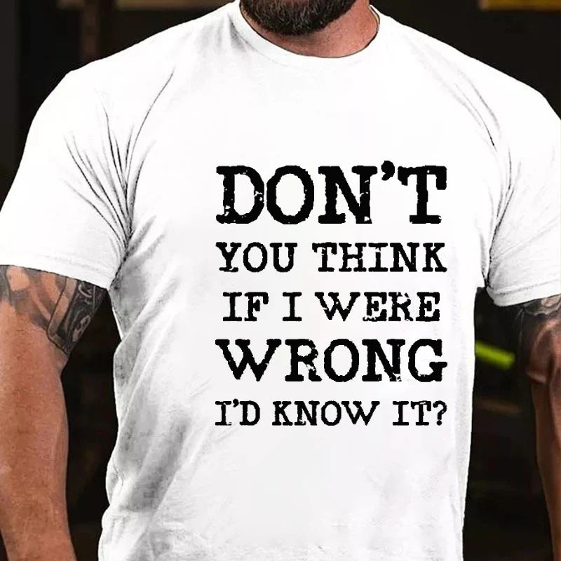 Don't You Think If I Were Wrong I'd Know It Sarcastic Men's T-shirt