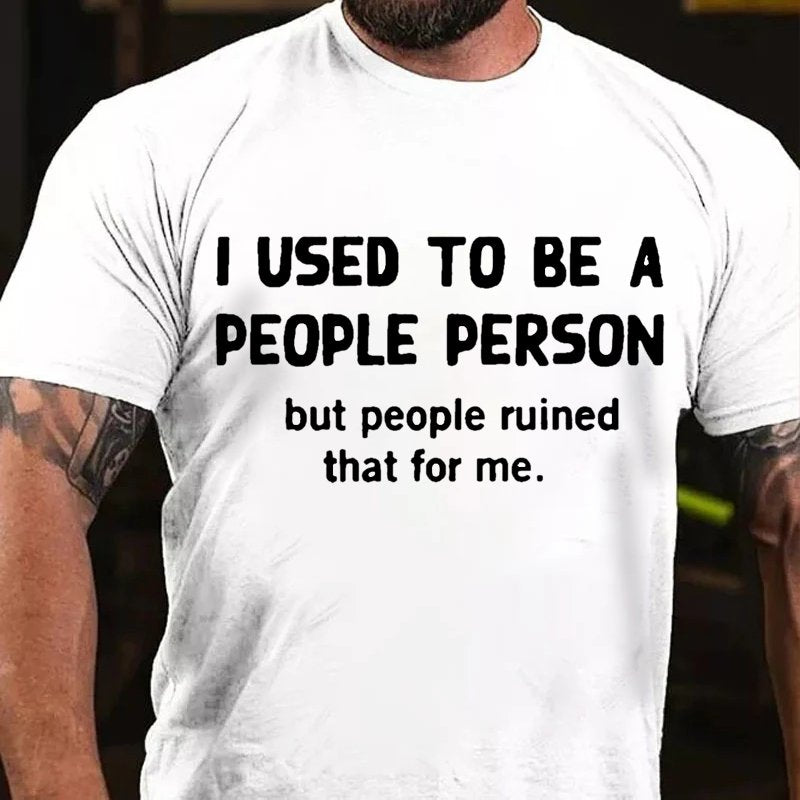 I Used To Be A People Person But People Ruined That For Me. T-Shirt