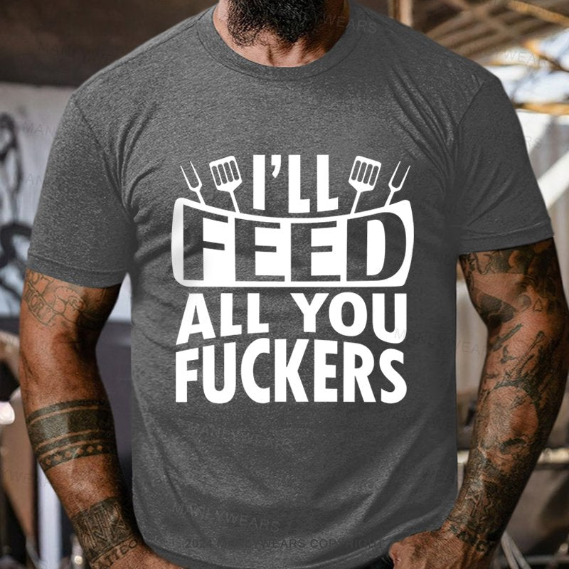 I'll Feed All You Fuckers T-Shirt