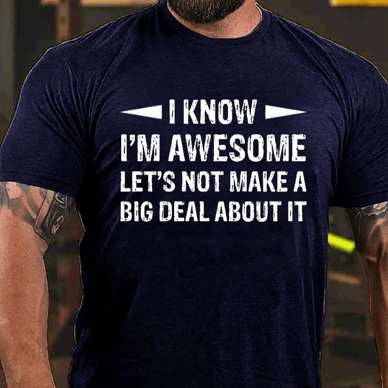 I Know I'm Awesome Let's Not Make A Big Deal About It T-shirt