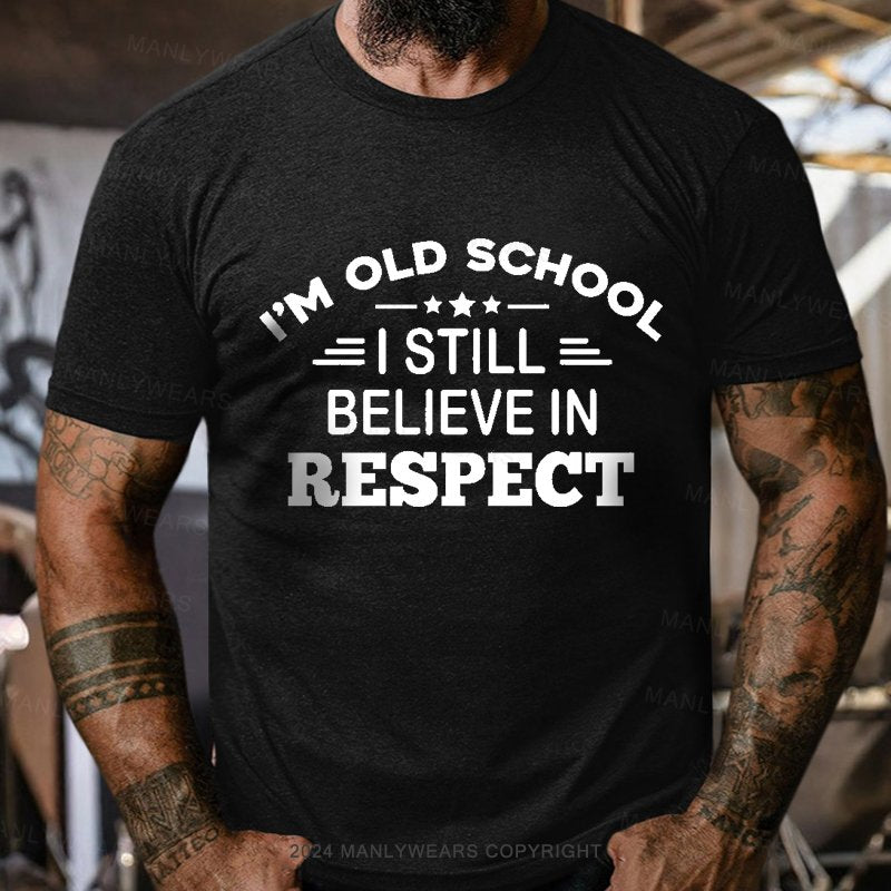 I'm Old School I Still Believe In Respect T-Shirt