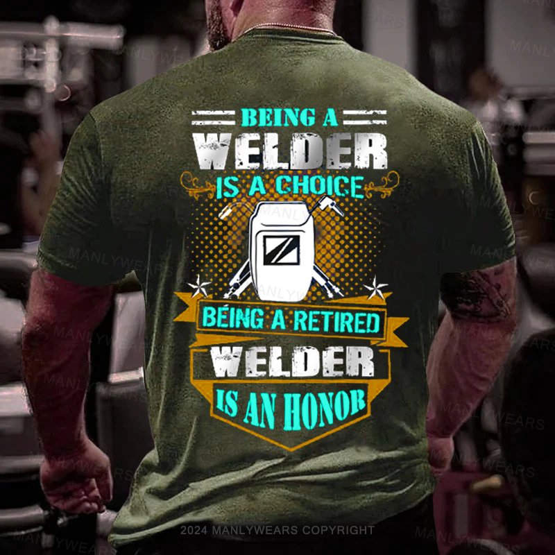 Being A Welder Is A Choice Being A Retired Welder Is An Honor T-Shirt