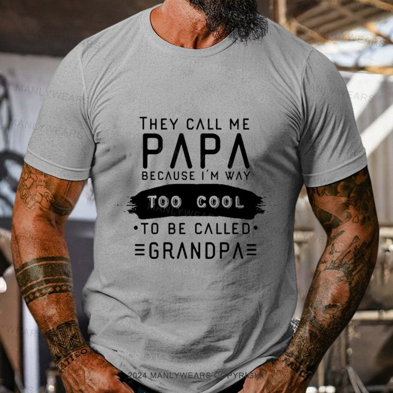 They Call Me Papa Because I'm Way Too Cool To Be Called Egrandpa T-Shirt