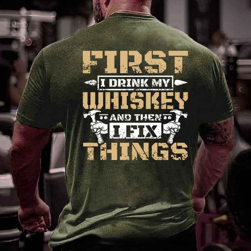 First I Drink My Whiskey And Then I Fix Things Funny Men's T-shirt