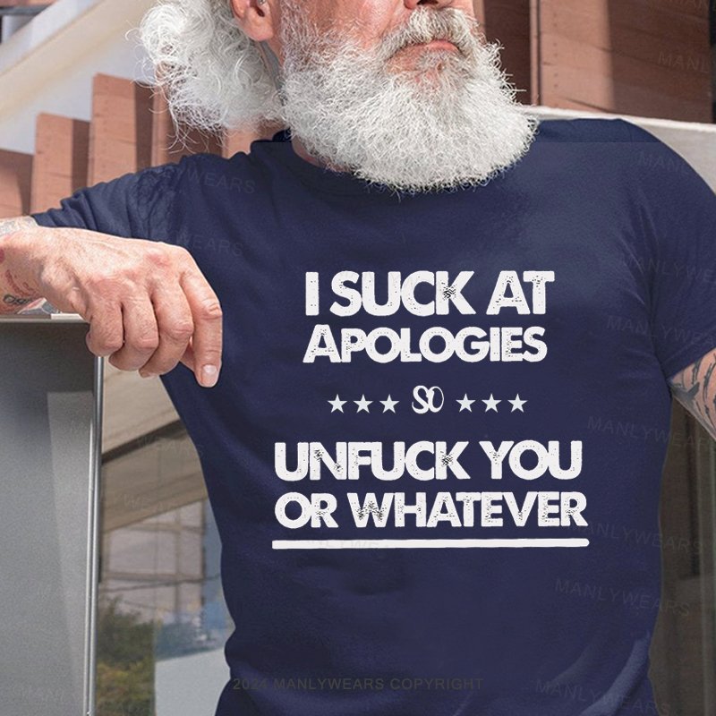 I Suck At Apologies So Unfuck You Or Whatever T-Shirt