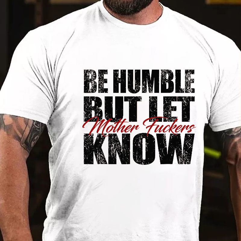 Be Humble But Let Motherfuckers Know T-shirt