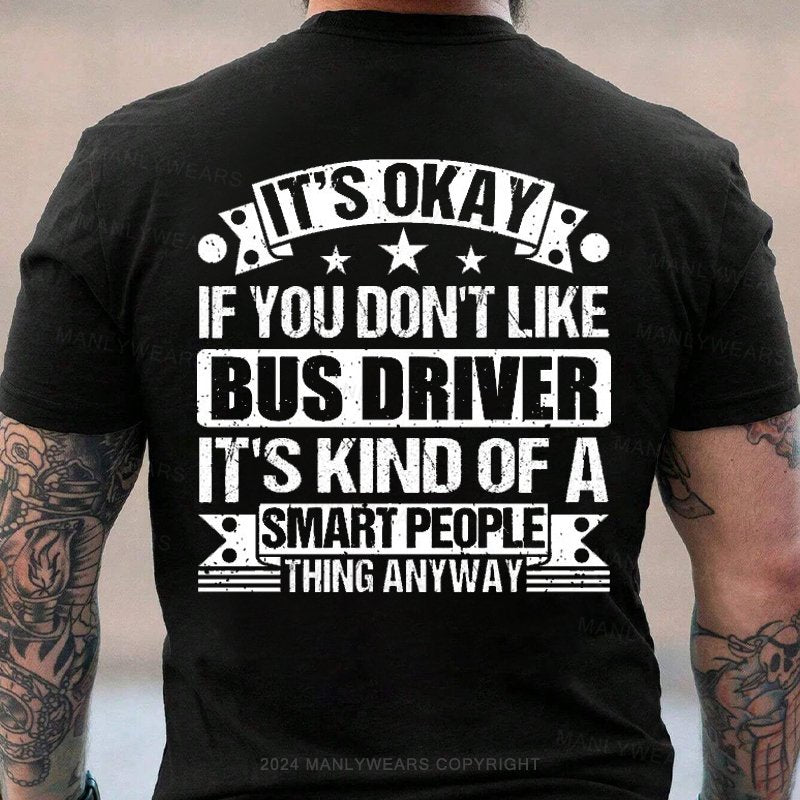 It's Okay If You Don't Like Bus Driver It's Kind Of A Smart People Thing Anyway T-Shirt