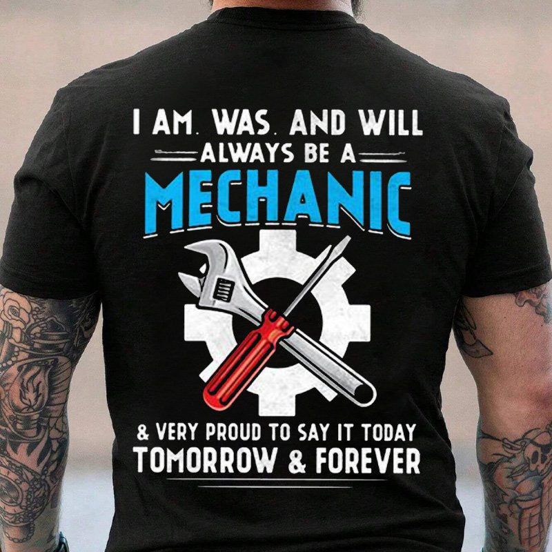 I Am Was And Will Always Be A Mechanic & Very Proud To Say Today Tomorrow & Forever T-Shirt