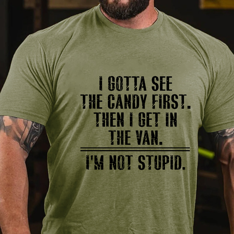 I Got See The Candy First Then I Get In The Van I'm Not Stupid T-shirt