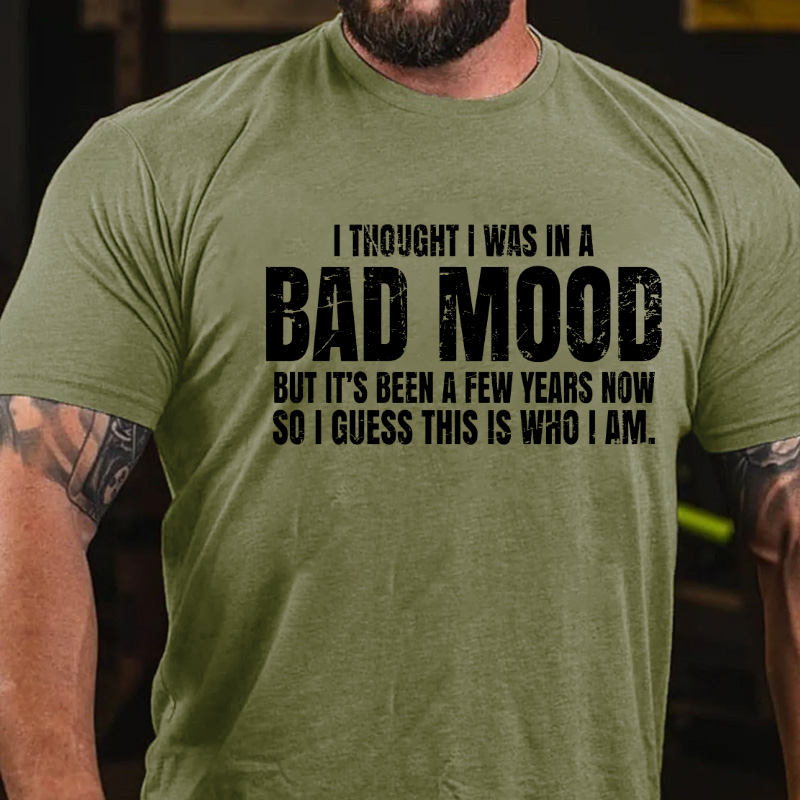 I Thought I Was A Bad Mood But It's Been A Few Years Now So I Guess This Is Who I Am T-shirt