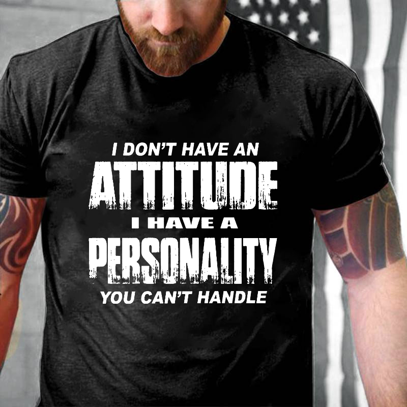 I Don't Have An Attitude I Have A Personality You Can't Handle Funny Joking T-shirt