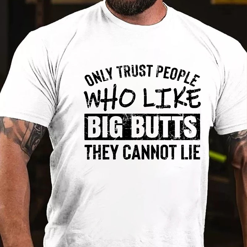 Only Trust People Who Like Big Butts They Cannot Lie T-shirt