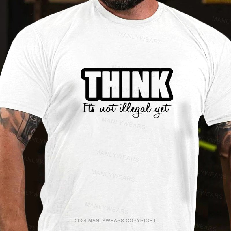 Think It's Not Illegal Yet T-Shirt