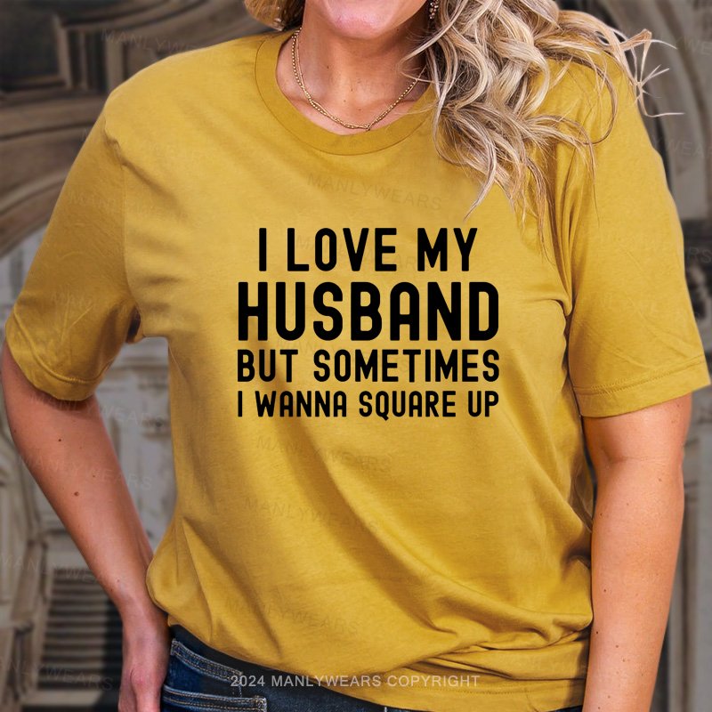 I Love My Husband But Sometimes I Wanna Square Up T-Shirt