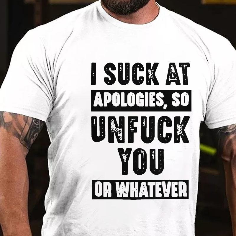 I Suck At Apologies So Unfuck You Or Whatever Funny Rude Saying T-shirt