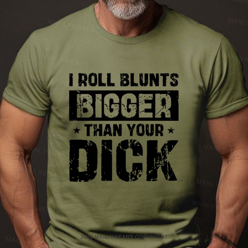 I Roll Blunts Bigger Than Your Dick T-Shirt