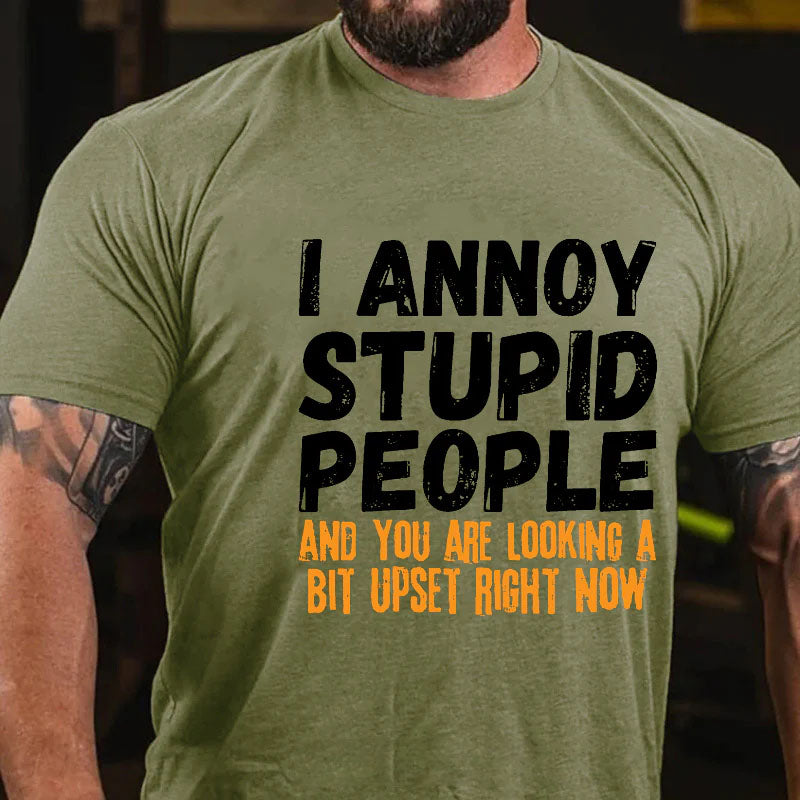 I Annoy Stupid People And You Are Looking A Bit Upset Right Now Funny T-shirt