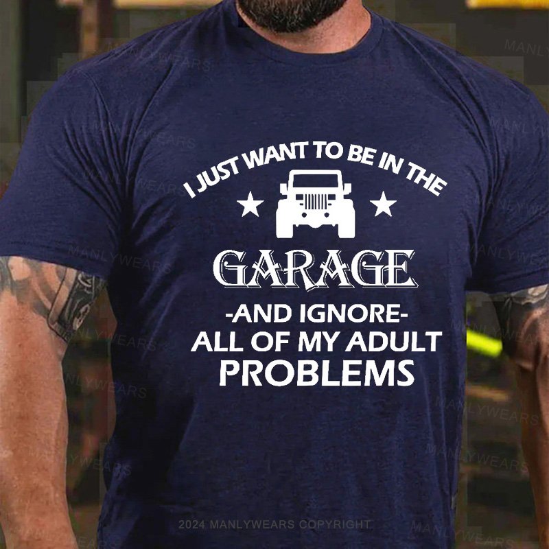 I Just Want To Drive My Garage And Ignore All Of My Adult Problems T-Shirt