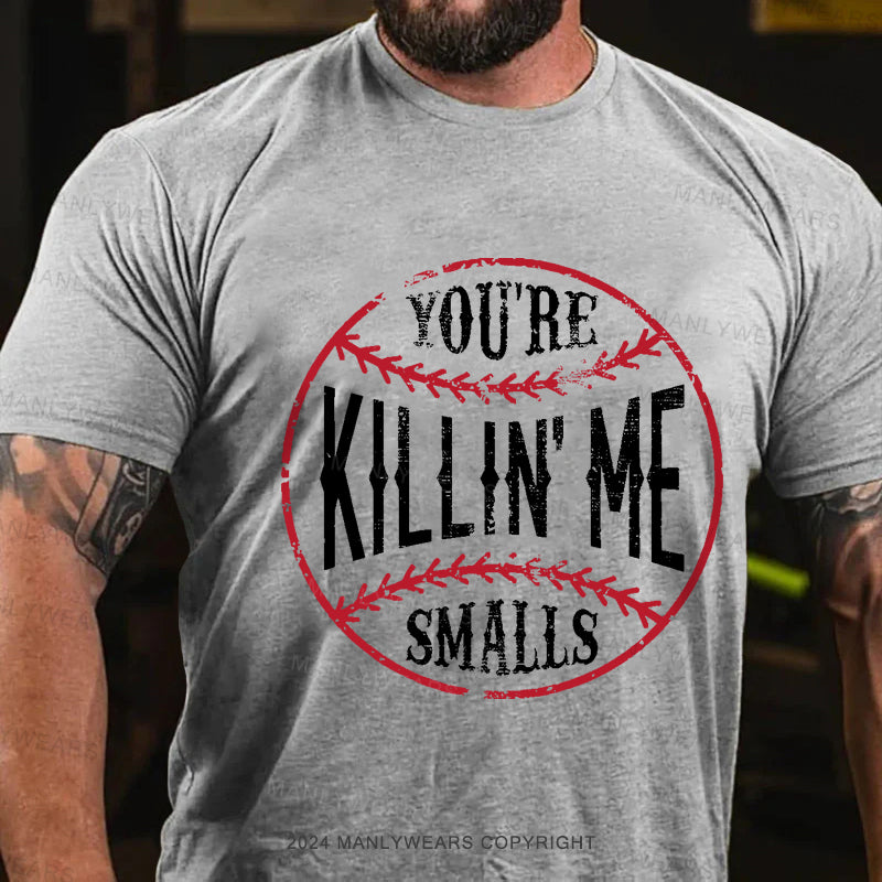 You're Killin Me Smalls Men's T-Shirt