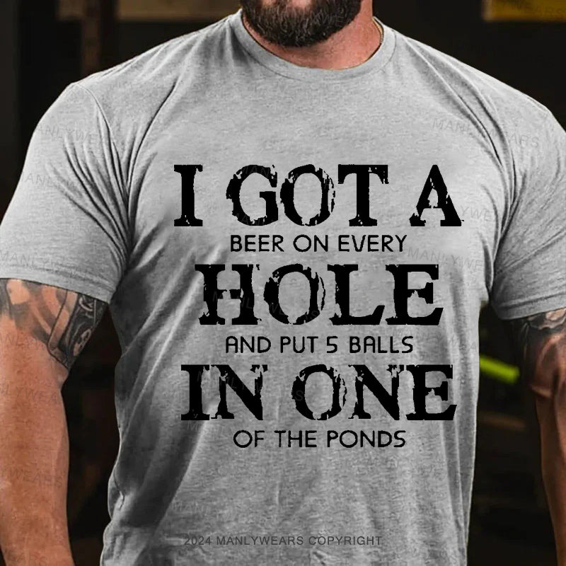 I Got A Beer On Ever Hole And Put 5 Balls In One Of The Ponds Men's T-Shirt