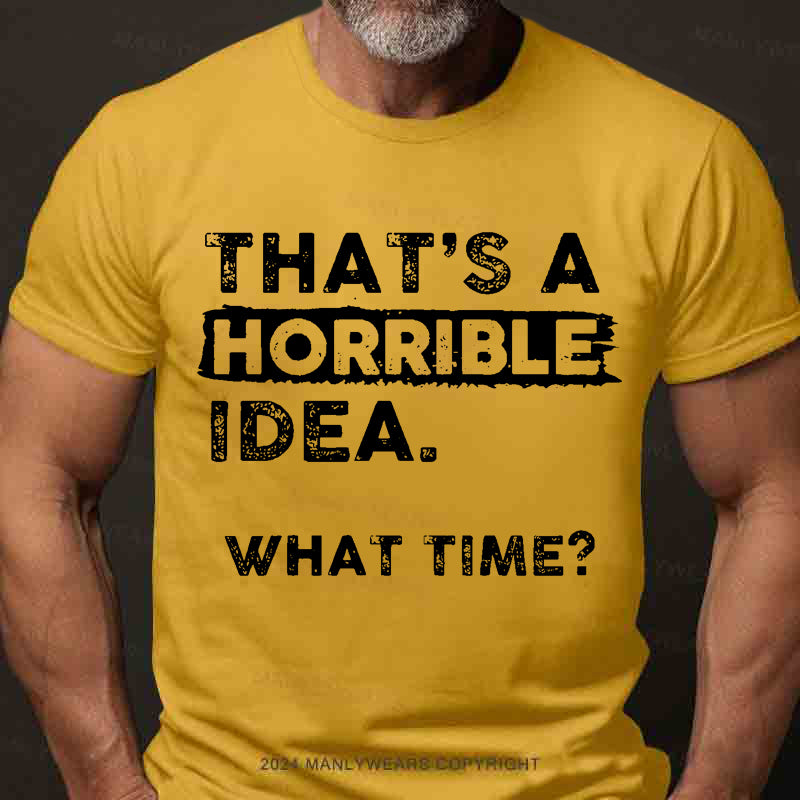 That Is A Horrible Idea What Time? Men's T-Shirt