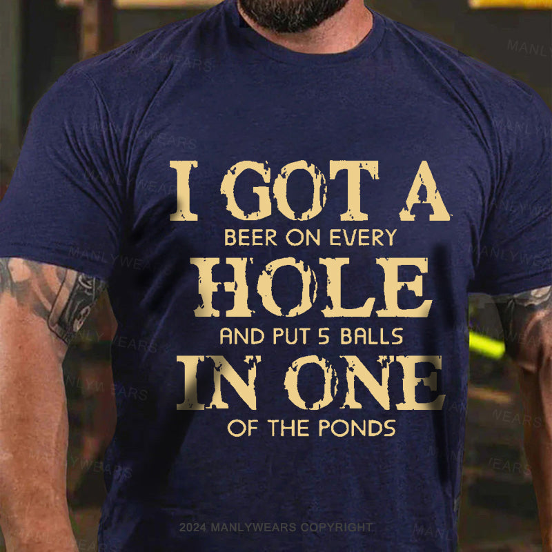 I Got A Beer On Ever Hole And Put 5 Balls In One Of The Ponds Men's T-Shirt