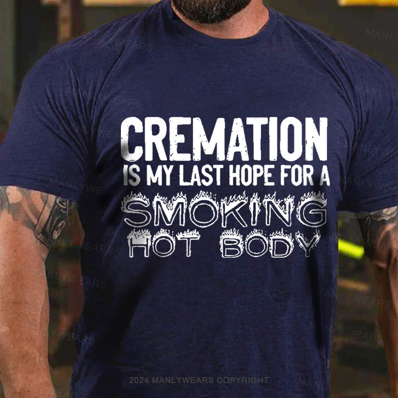 Cremation Is My Last Hope For A Smoking Hot Body Men's T-Shirt