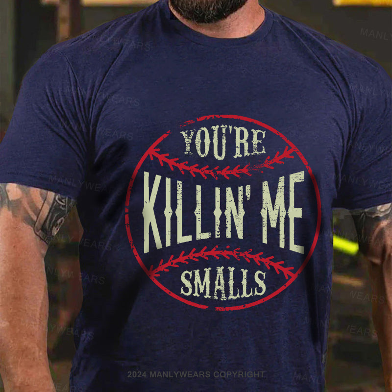 You're Killin Me Smalls Men's T-Shirt