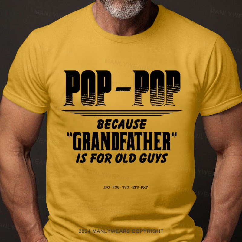 Pop-pop Because Grandfather Is For Old Guys T-Shirt