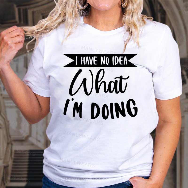 I Have No Idea What I'm Doing T-Shirt