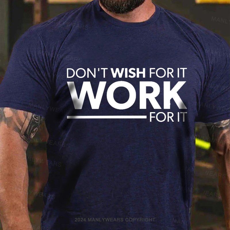 Don't Wish For It Work  for It T-Shirt