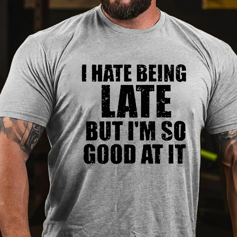 I Have Being Late But I Am So Good At It T-shirt