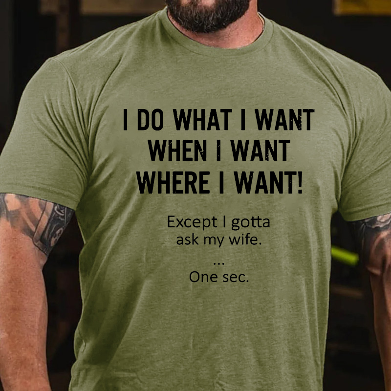 I Do What Whenwhere I Want Except I Gotta Ask My Wife T-shirt