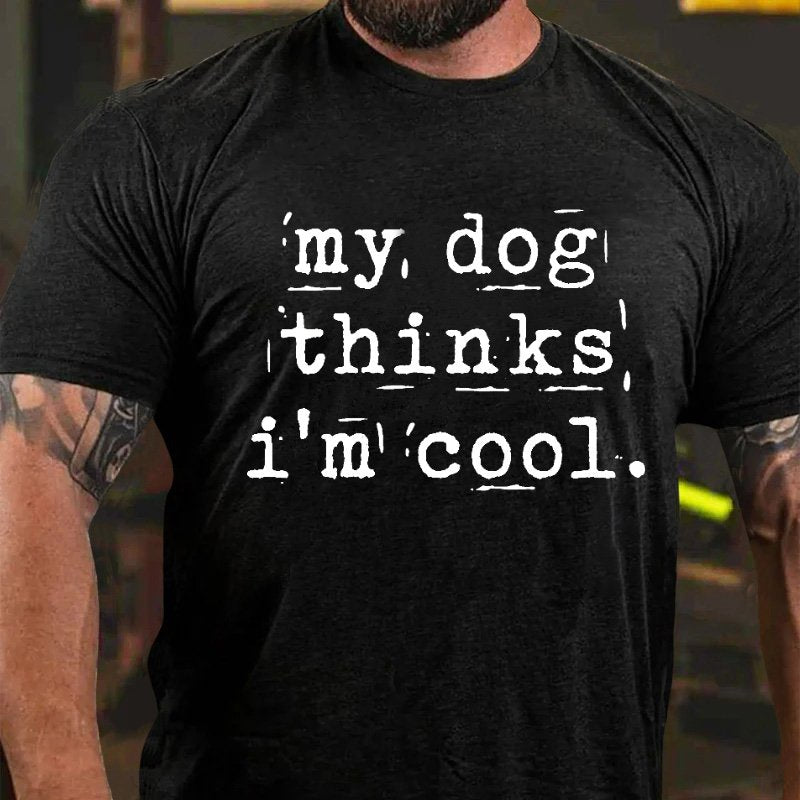 My Dog Thinks I'm Cool T-shirt