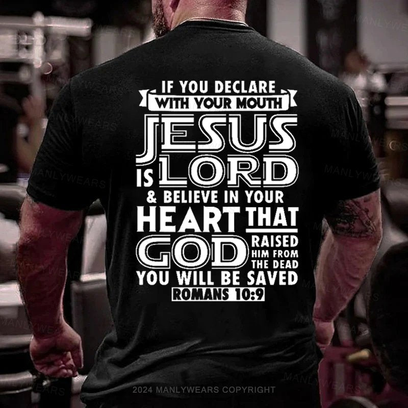 If You Declare With Your Mouth Jesus Is Lord Believe In Your Heart That God Raised Him From The Dead You Will Be Saved Romans 10:9 T-Shirt