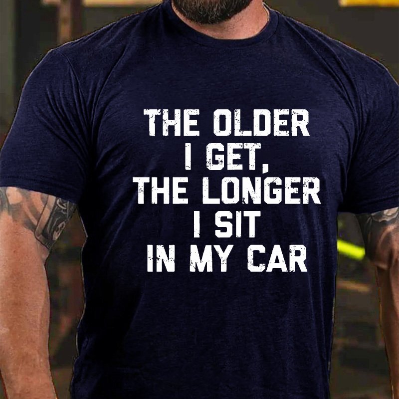 The Older I Get, The Longer I Sit In My Car T-shirt