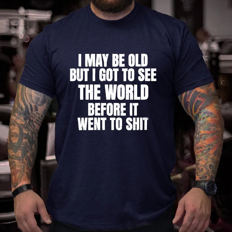 I Maybe Old But I Got To See The Word Before It Went To Shit T-shirt