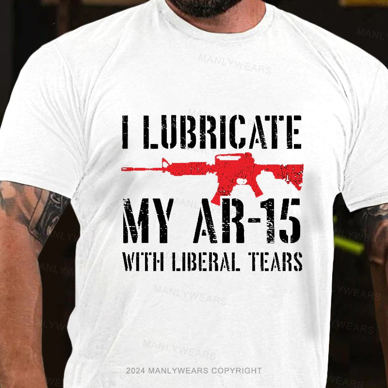 I Lubricate My Ar-15 With Liberal Tears T-Shirt