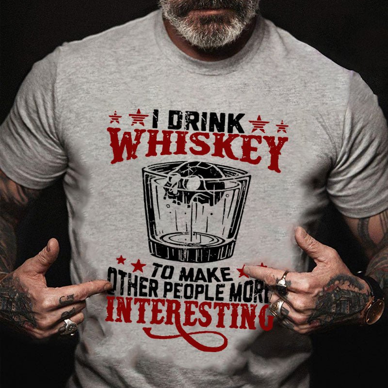 I Drink Whiskey To Make Other People More Interesting T-shirt